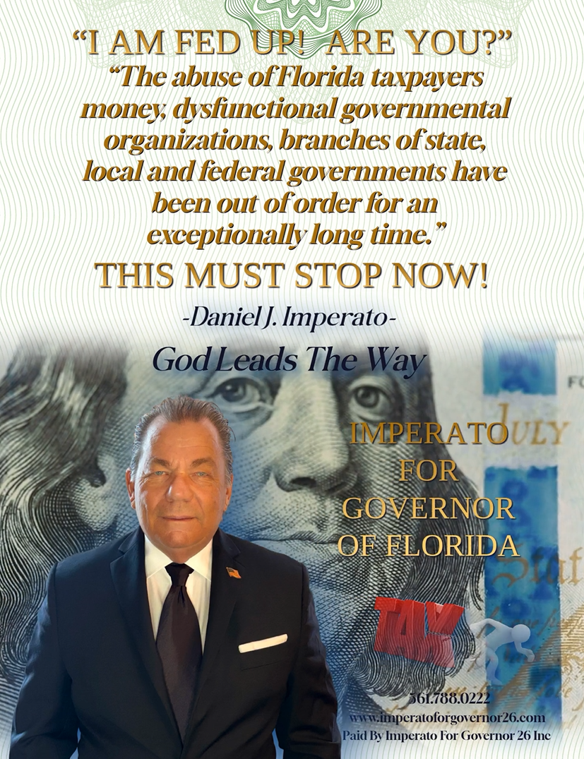 IMPERATO FOR GOVERNOR OF FLORIDA / I AM FED UP! ARE YOU? The abuse of Florida taxpayers money.